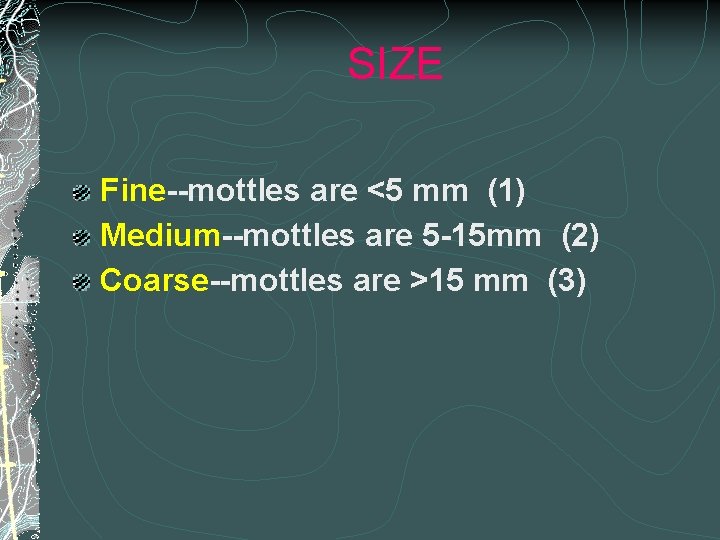 SIZE Fine--mottles are <5 mm (1) Medium--mottles are 5 -15 mm (2) Coarse--mottles are