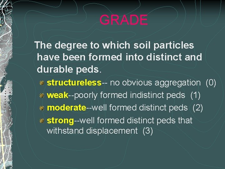 GRADE The degree to which soil particles have been formed into distinct and durable