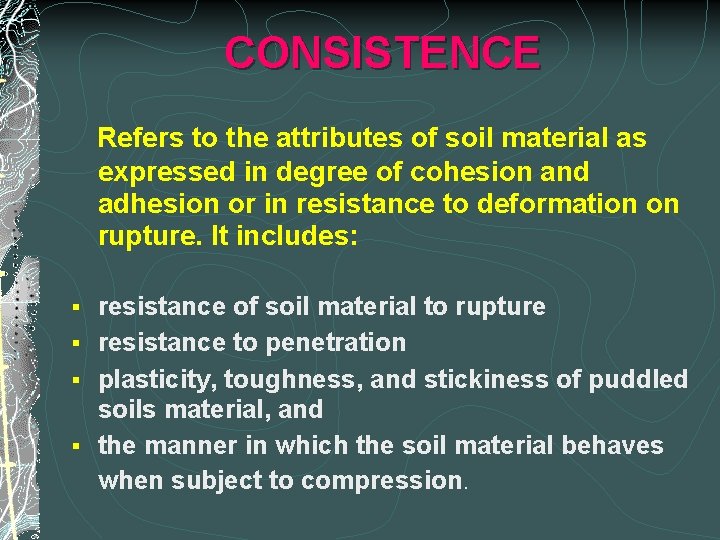 CONSISTENCE Refers to the attributes of soil material as expressed in degree of cohesion