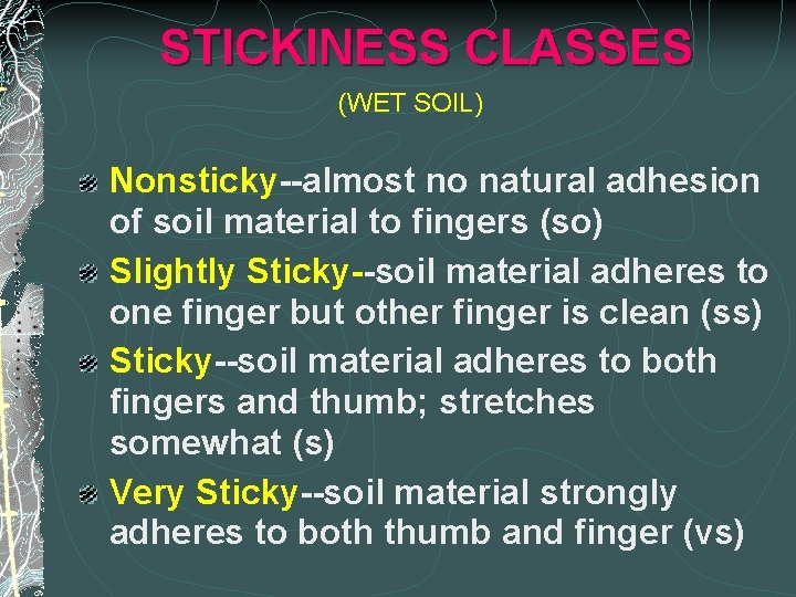 STICKINESS CLASSES (WET SOIL) Nonsticky--almost no natural adhesion of soil material to fingers (so)