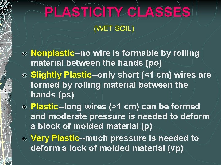 PLASTICITY CLASSES (WET SOIL) Nonplastic--no wire is formable by rolling material between the hands