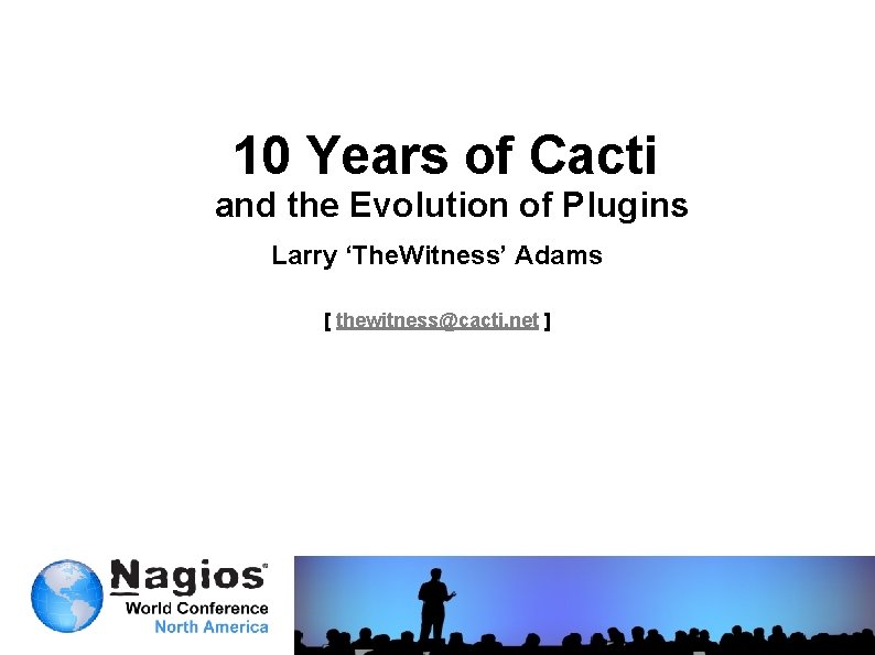 10 Years of Cacti and the Evolution of Plugins Larry ‘The. Witness’ Adams [