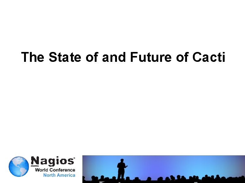 The State of and Future of Cacti 
