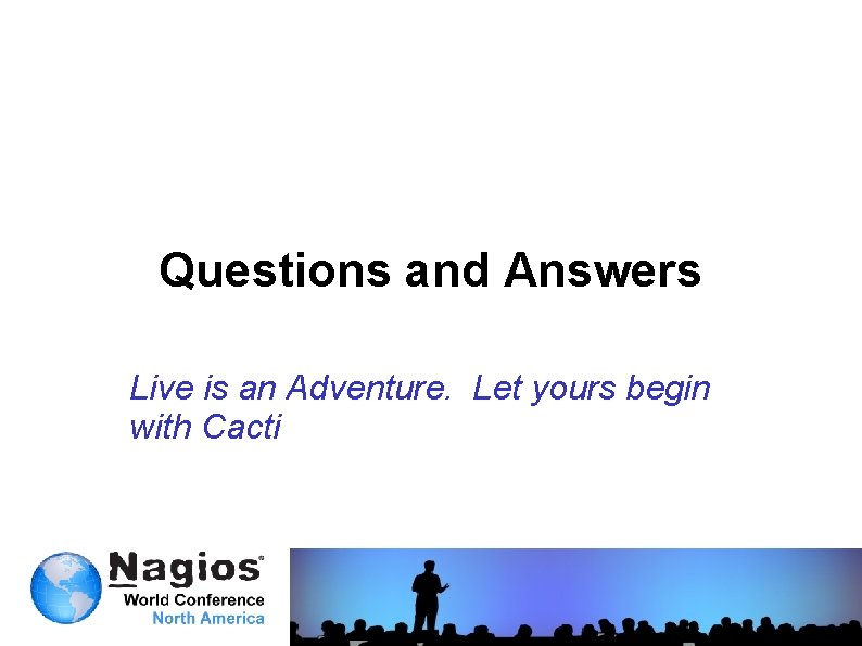 Questions and Answers Live is an Adventure. Let yours begin with Cacti 