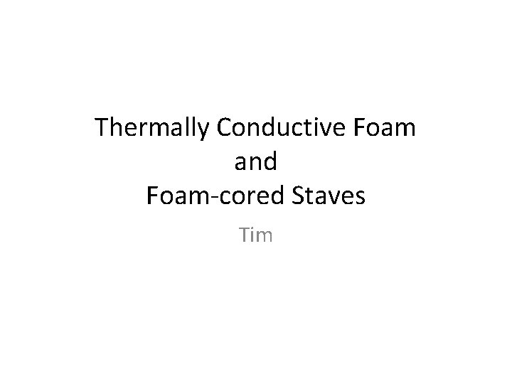 Thermally Conductive Foam and Foam-cored Staves Tim Thermally Conductive Foam and Foam-cored Staves Tim