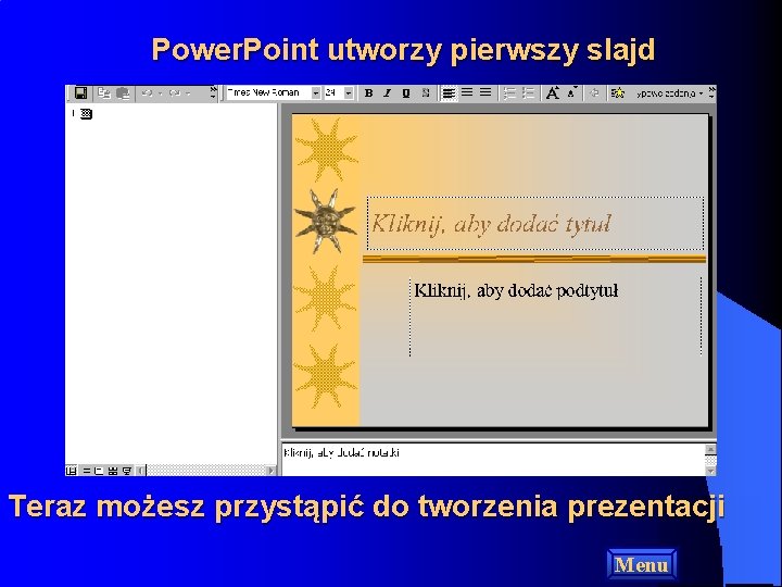 Power. Point utworzy pierwszy slajd Teraz możesz przystąpić do tworzenia prezentacji Menu 