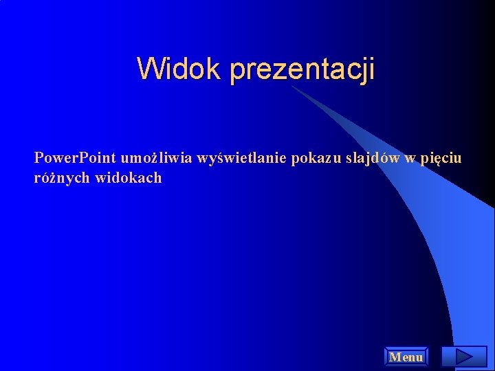 Widok prezentacji Power. Point umożliwia wyświetlanie pokazu slajdów w pięciu różnych widokach Menu 