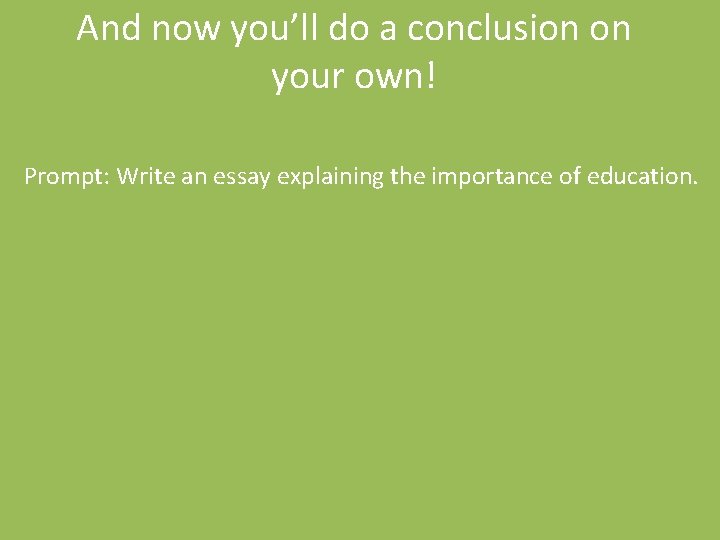 And now you’ll do a conclusion on your own! Prompt: Write an essay explaining