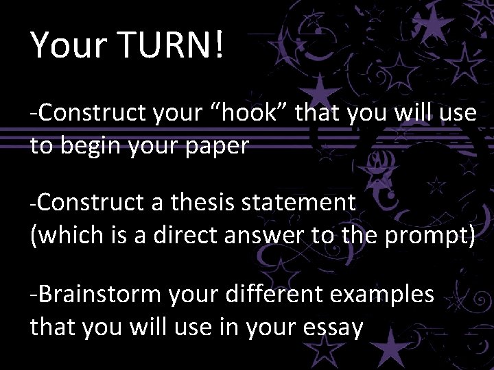 Your TURN! -Construct your “hook” that you will use to begin your paper -Construct