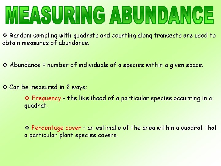 v Random sampling with quadrats and counting along transects are used to obtain measures