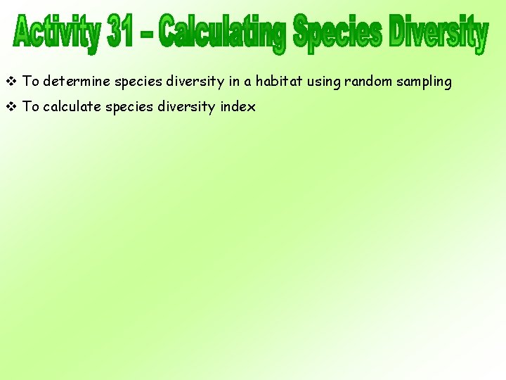 v To determine species diversity in a habitat using random sampling v To calculate