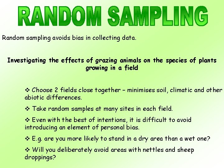 Random sampling avoids bias in collecting data. Investigating the effects of grazing animals on