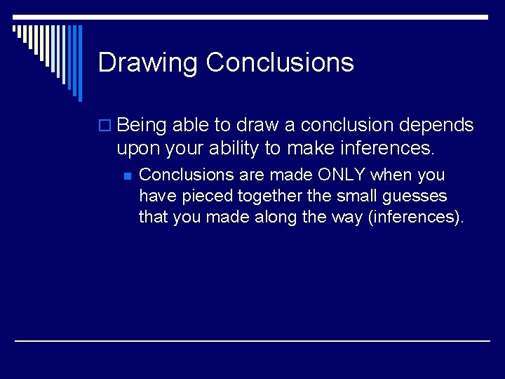 Drawing Conclusions o Being able to draw a conclusion depends upon your ability to