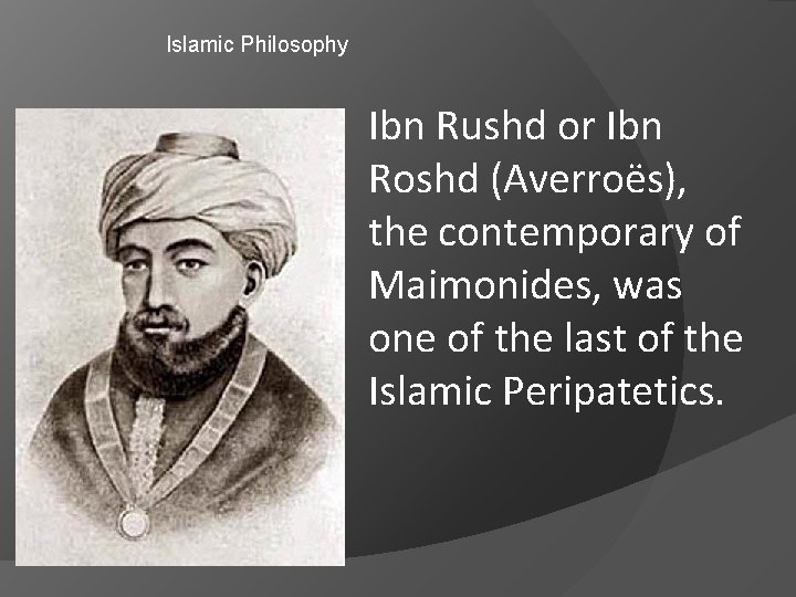 Islamic Philosophy Ibn Rushd or Ibn Roshd (Averroës), the contemporary of Maimonides, was one