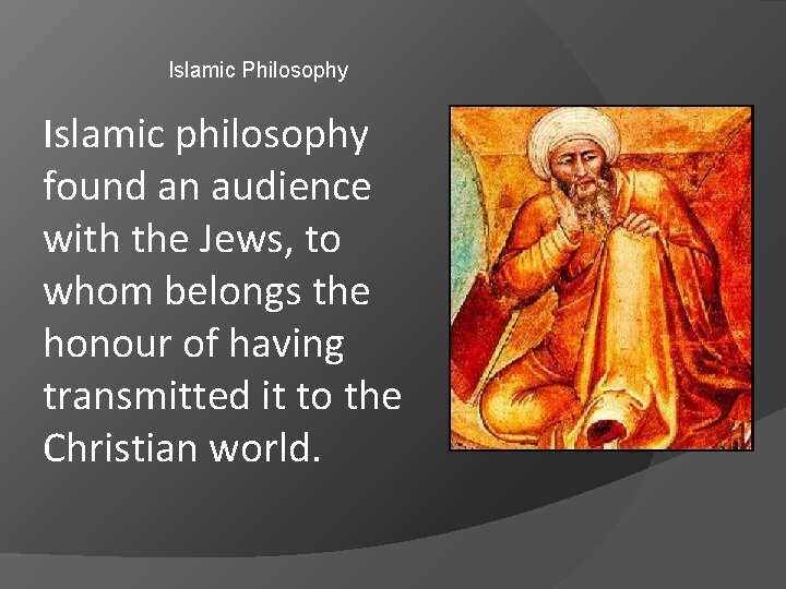 Islamic Philosophy Islamic philosophy found an audience with the Jews, to whom belongs the