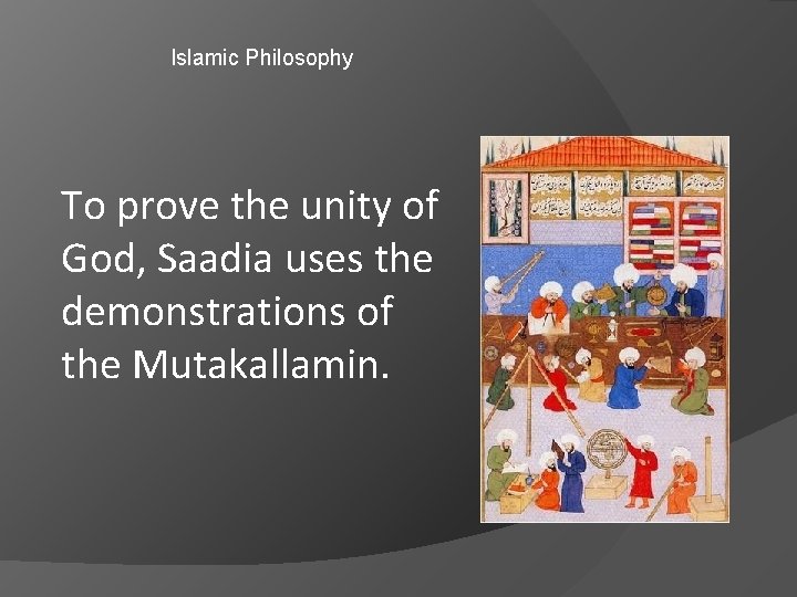 Islamic Philosophy To prove the unity of God, Saadia uses the demonstrations of the