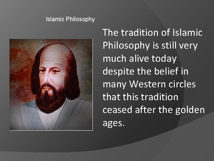 Islamic Philosophy The tradition of Islamic Philosophy is still very much alive today despite