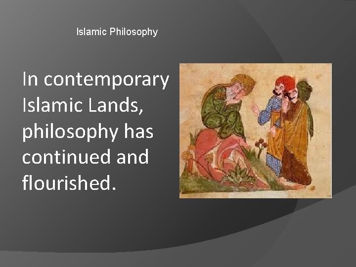 Islamic Philosophy In contemporary Islamic Lands, philosophy has continued and flourished. 