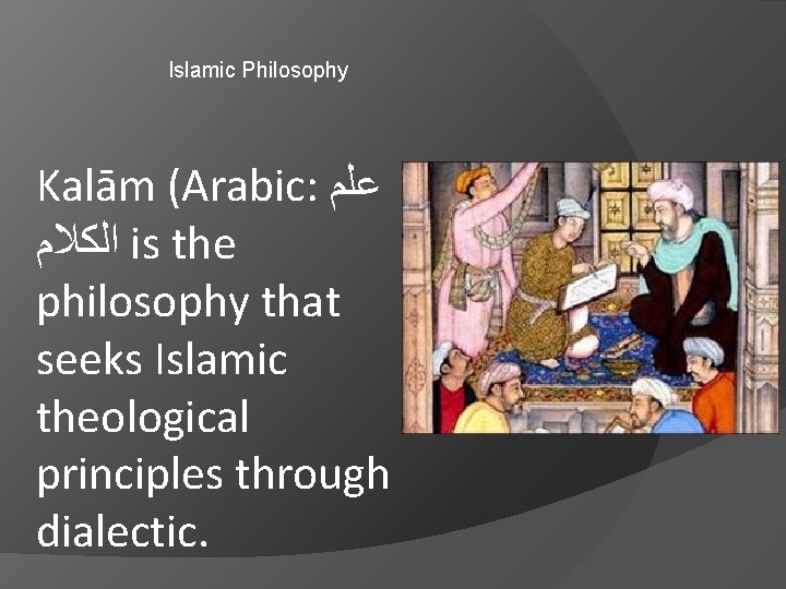 Islamic Philosophy Kalām (Arabic: ﻋﻠﻢ ﺍﻟﻜﻼﻡ is the philosophy that seeks Islamic theological principles