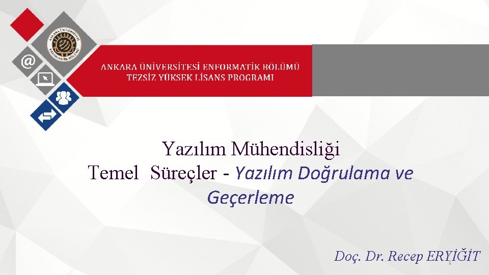 Yazılım Mühendisliği Temel Süreçler - Yazılım Doğrulama ve Geçerleme Doç. Dr. Recep ERYİĞİT 1