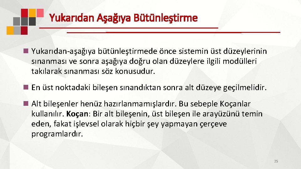 Yukarıdan Aşağıya Bütünleştirme n Yukarıdan-aşağıya bütünleştirmede önce sistemin üst düzeylerinin sınanması ve sonra aşağıya