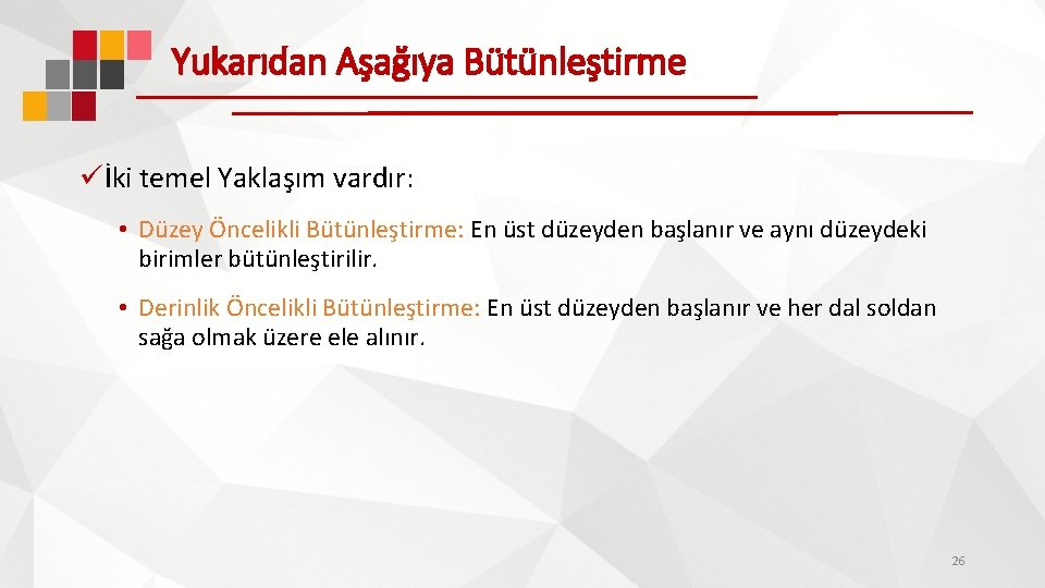 Yukarıdan Aşağıya Bütünleştirme üİki temel Yaklaşım vardır: • Düzey Öncelikli Bütünleştirme: En üst düzeyden