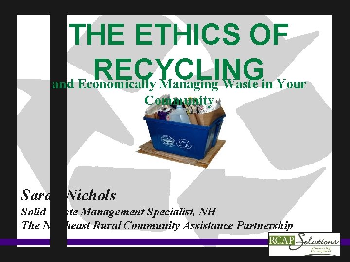 THE ETHICS OF RECYCLING and Economically Managing Waste in Your Community Sarah Nichols Solid