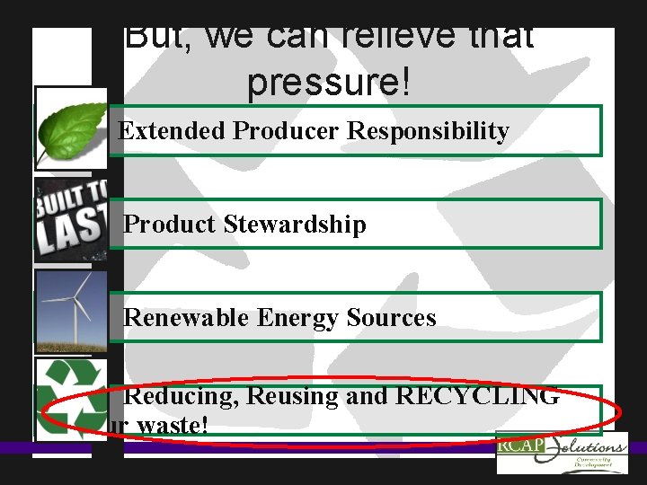 But, we can relieve that pressure! Extended Producer Responsibility Product Stewardship Renewable Energy Sources