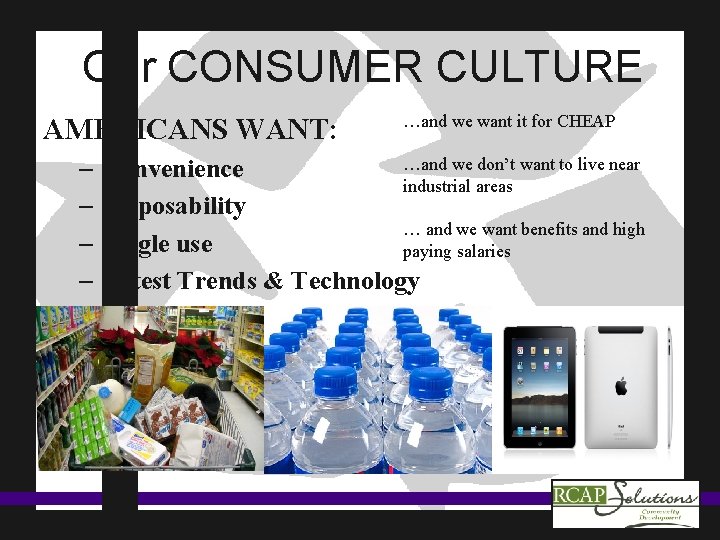 Our CONSUMER CULTURE AMERICANS WANT: …and we want it for CHEAP …and we don’t