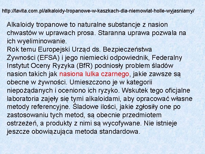 http: //lavita. com. pl/alkaloidy-tropanowe-w-kaszkach-dla-niemowlat-holle-wyjasniamy/ Alkaloidy tropanowe to naturalne substancje z nasion chwastów w uprawach http: //lavita. com. pl/alkaloidy-tropanowe-w-kaszkach-dla-niemowlat-holle-wyjasniamy/ Alkaloidy tropanowe to naturalne substancje z nasion chwastów w uprawach