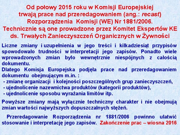 Od połowy 2015 roku w Komisji Europejskiej trwają prace nad przeredagowaniem (ang. : recast)