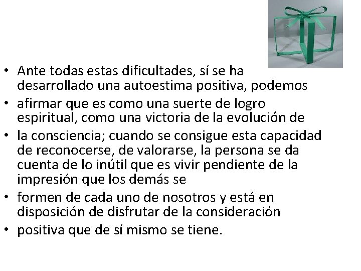  • Ante todas estas dificultades, sí se ha desarrollado una autoestima positiva, podemos