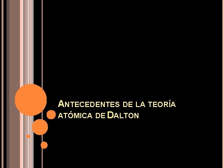 ANTECEDENTES DE LA TEORÍA ATÓMICA DE DALTON 