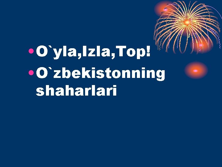  • O`yla, Izla, Top! • O`zbekistonning shaharlari 