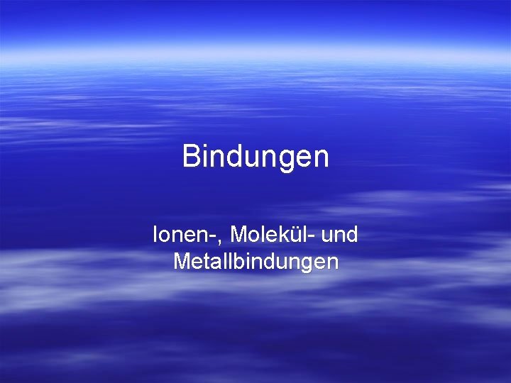 Bindungen Ionen-, Molekül- und Metallbindungen 