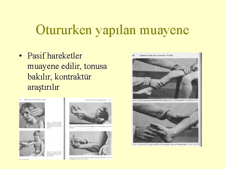 Otururken yapılan muayene • Pasif hareketler muayene edilir, tonusa bakılır, kontraktür araştırılır Otururken yapılan muayene • Pasif hareketler muayene edilir, tonusa bakılır, kontraktür araştırılır