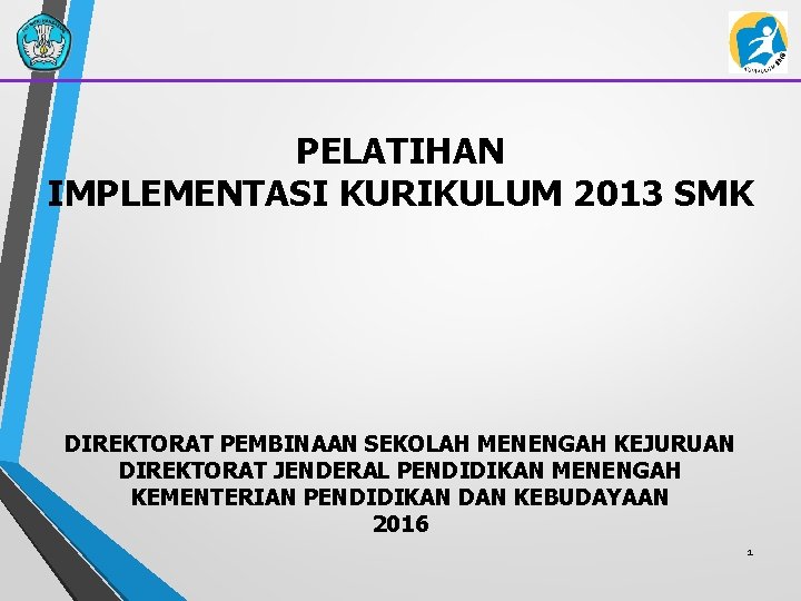 PELATIHAN IMPLEMENTASI KURIKULUM 2013 SMK DIREKTORAT PEMBINAAN SEKOLAH MENENGAH KEJURUAN DIREKTORAT JENDERAL PENDIDIKAN MENENGAH