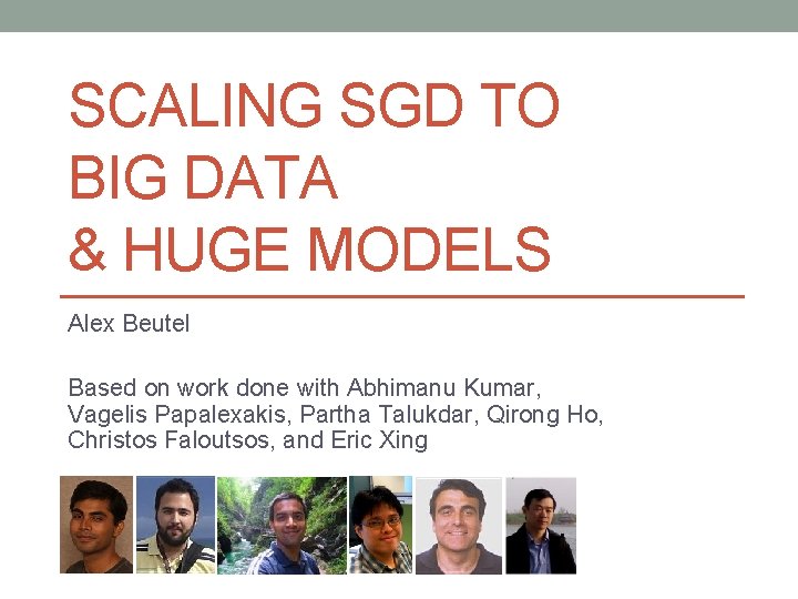 SCALING SGD TO BIG DATA & HUGE MODELS Alex Beutel Based on work done