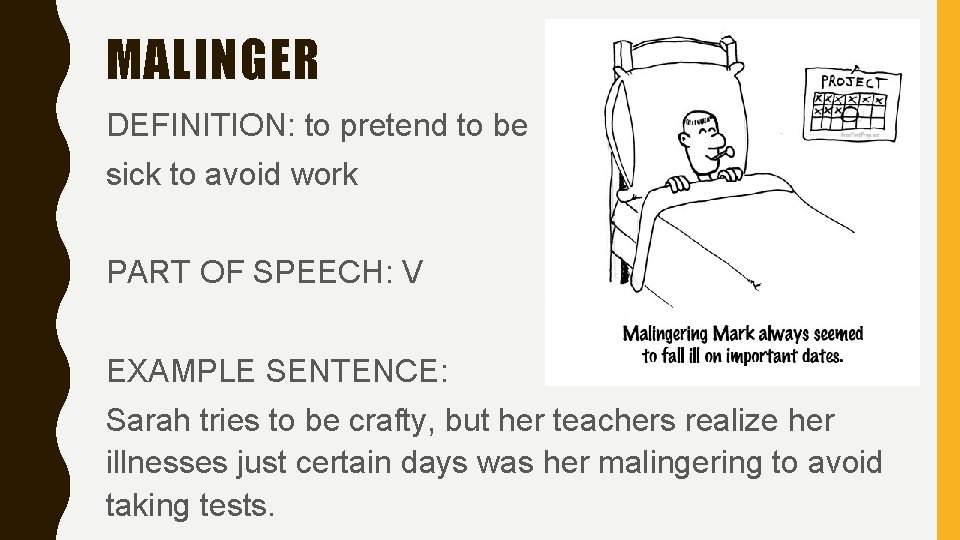 MALINGER DEFINITION: to pretend to be sick to avoid work PART OF SPEECH: V