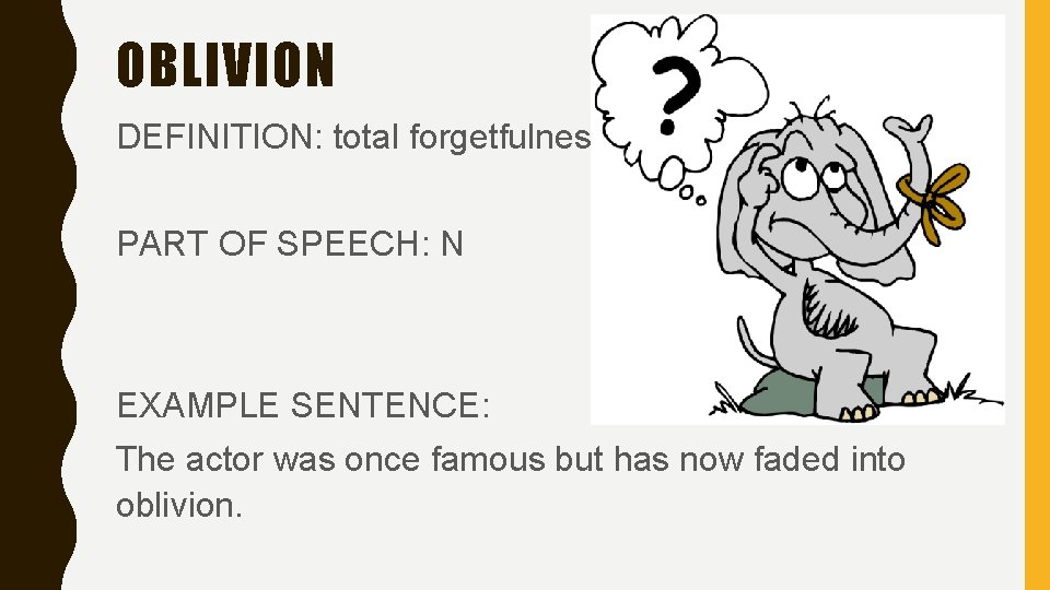 OBLIVION DEFINITION: total forgetfulness PART OF SPEECH: N EXAMPLE SENTENCE: The actor was once