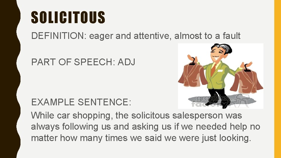 SOLICITOUS DEFINITION: eager and attentive, almost to a fault PART OF SPEECH: ADJ EXAMPLE