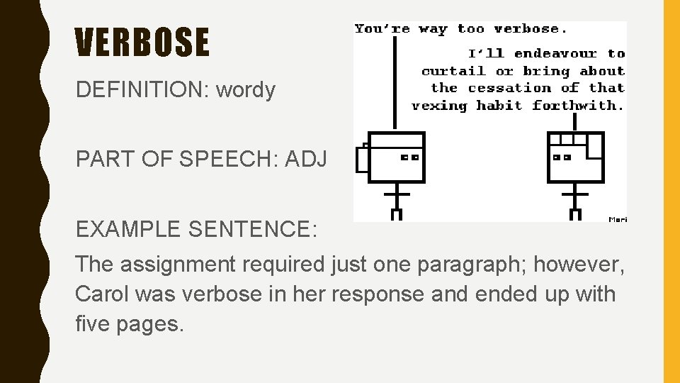 VERBOSE DEFINITION: wordy PART OF SPEECH: ADJ EXAMPLE SENTENCE: The assignment required just one