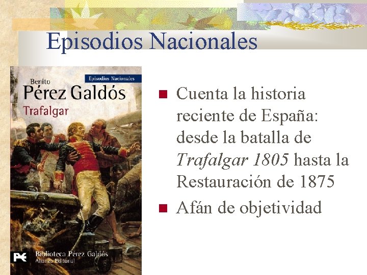 Episodios Nacionales Cuenta la historia reciente de España: desde la batalla de Trafalgar 1805