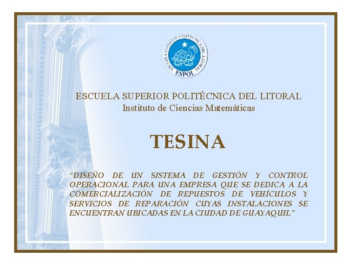 ESCUELA SUPERIOR POLITÉCNICA DEL LITORAL Instituto de Ciencias Matemáticas TESINA “DISEÑO DE UN SISTEMA