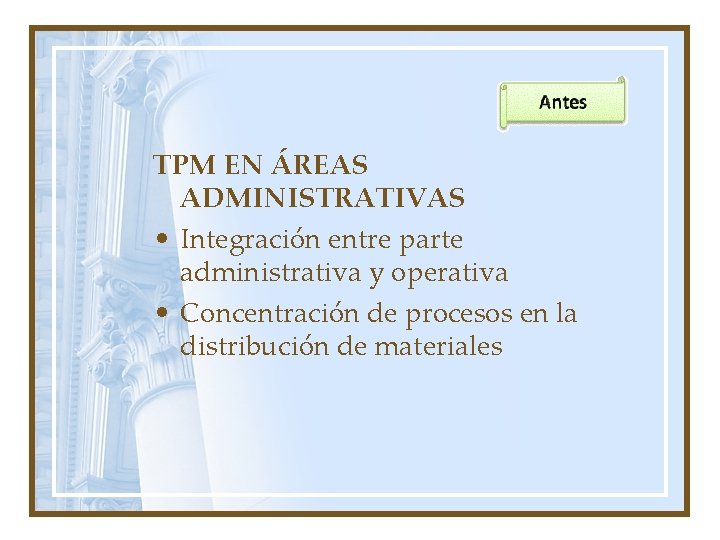 TPM EN ÁREAS ADMINISTRATIVAS • Integración entre parte administrativa y operativa • Concentración de