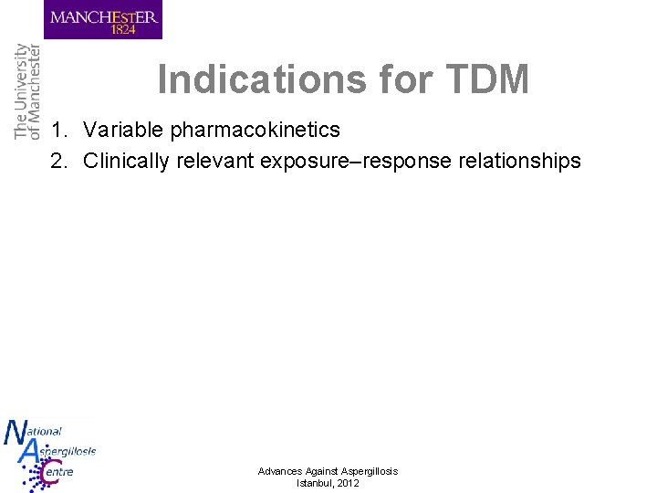 Indications for TDM 1. Variable pharmacokinetics 2. Clinically relevant exposure–response relationships Advances Against Aspergillosis