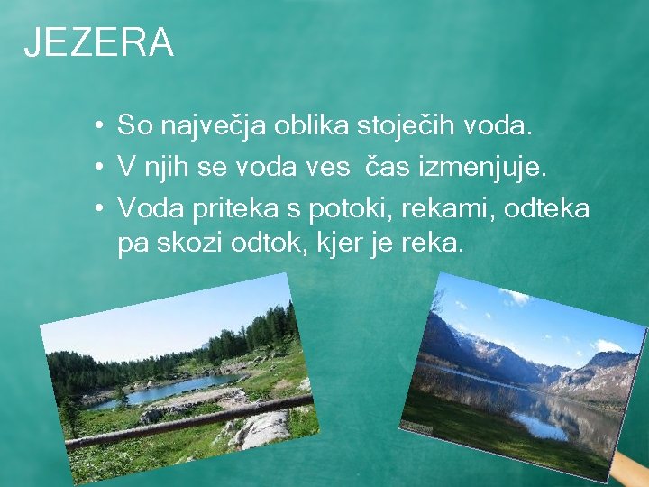 JEZERA • So največja oblika stoječih voda. • V njih se voda ves čas
