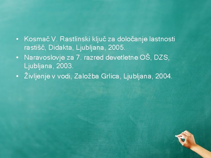  • Kosmač V. Rastlinski ključ za določanje lastnosti rastišč, Didakta, Ljubljana, 2005. •