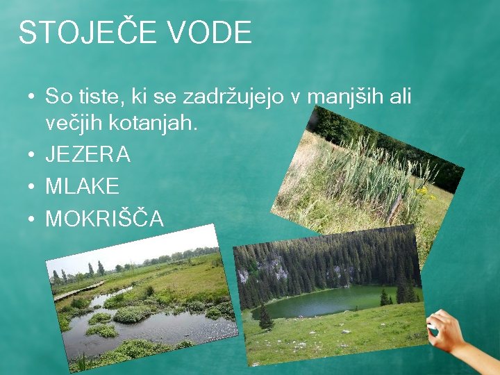 STOJEČE VODE • So tiste, ki se zadržujejo v manjših ali večjih kotanjah. •