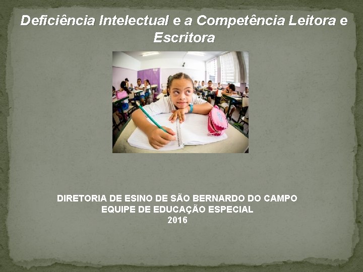 Deficiência Intelectual e a Competência Leitora e Escritora DIRETORIA DE ESINO DE SÃO BERNARDO